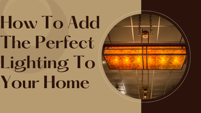 How To Add The Perfect Lighting To Your Home